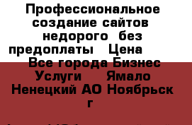 Профессиональное создание сайтов, недорого, без предоплаты › Цена ­ 4 500 - Все города Бизнес » Услуги   . Ямало-Ненецкий АО,Ноябрьск г.